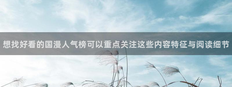 梦漫漫画热血漫画:想找好看的国漫人气榜可以重点关注这些内容特征与阅读细节