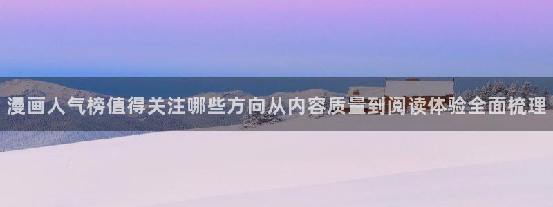梦漫漫画人气漫画排行:漫画人气榜值得关注哪些方向从内容质量到阅读体验全面梳理