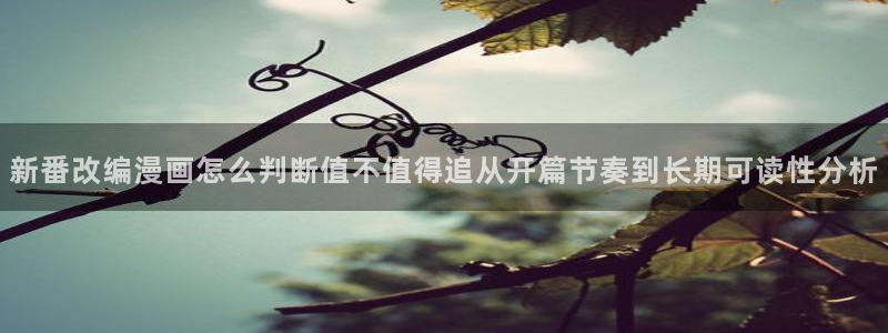 梦漫漫画漫画搜索:新番改编漫画怎么判断值不值得追从开篇节奏到长期可读性分析