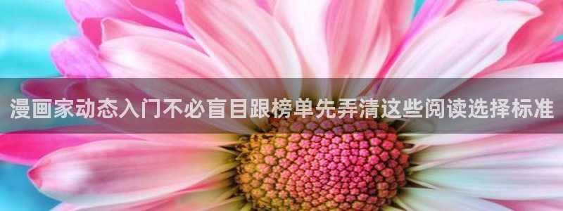 梦漫漫画最新漫画APP:漫画家动态入门不必盲目跟榜单先弄清这些阅读选择标准